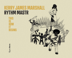 Kerry James Marshall: Rythm Mastr. This Is How It Begins 0847835618 Book Cover
