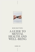 Mind Matters : A Guide to Mental Health and Well-Being B0DWC6V7K7 Book Cover