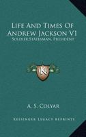 Life And Times Of Andrew Jackson V1: Soldier,Statesman, President 1163297720 Book Cover