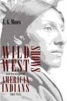 Wild West Shows and the Images of American Indians, 1883-1933 0826320899 Book Cover