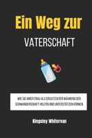 Ein Weg zur Vaterschaft: Wie Sie Ihrer Frau als Ersatzvater während der Schwangerschaft helfen und unterstützen können (German Edition) B0DWSHMW77 Book Cover