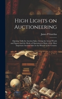 High Lights on Auctioneering; Opening Talks for Auction Sales, Giving the Actual Words and Figures and the Mode of Operation in Many of the Most Important Auction Sales in the History of the Country 1020514175 Book Cover