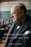 Sages Through The Ages - Timeless Wisdom For A Modern World: Winston Churchill B0FMKBGWCR Book Cover