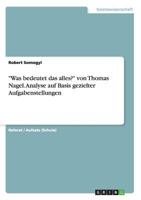 "Was bedeutet das alles?" von Thomas Nagel. Analyse auf Basis gezielter Aufgabenstellungen 3668141258 Book Cover