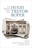 One Hundred Letters from Hugh Trevor-Roper 0198703112 Book Cover