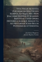 Vita Viglii ab Aytta Zuichemi ab ipso Viglio scripta, ejusque, nec non Joachimi Hopperi et Joannis Baptistae Tassii Opera historica alaique Analecta ... attinentia Volume 1 pt. 1 1245686712 Book Cover