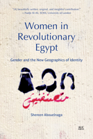 Women in Revolutionary Egypt: Gender and the New Geographics of Identity 977416928X Book Cover