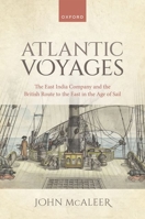 Atlantic Voyages: The East India Company and the British Route to the East in the Age of Sail 0192894749 Book Cover