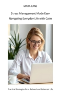 Stress Management Made Easy - Navigating Everyday Life with Calm: Practical Strategies for a Relaxed and Balanced Life B0FH4L4CW3 Book Cover