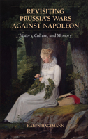 Revisiting Prussia's Wars Against Napoleon: History, Culture, and Memory 0521190134 Book Cover
