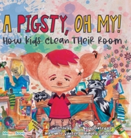 A Pigsty, Oh My! Children's Book: How kids clean their room 057834341X Book Cover