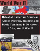 Defeat at Kasserine: American Armor Doctrine, Training, and Battle Command in Northwest Africa, World War II 1500823139 Book Cover