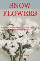 Snow Flowers: Hungarian Jewish Women in an Airplane Factory, Markkleeberg, Germany 161147390X Book Cover