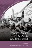 Humanitarianism and Media: 1900 to the Present (New German Historical Perspectives, 9) 1789208084 Book Cover