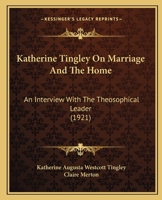 Katherine Tingley on Marriage and the Home; An Interview with the Theosophical Leader 1104136740 Book Cover