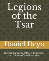 Legions of the Last Tsar: Russian European Infantry Regiments on the eve of the Great War B08P1H4KT3 Book Cover