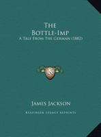 The Bottle-imp: A Tale From the German 1355072395 Book Cover