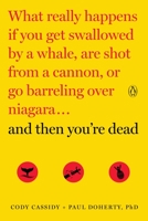 And Then You're Dead: A Scientific Exploration of the World's Most Interesting Ways to Die 0143108441 Book Cover