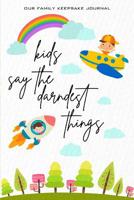 Our Family Keepsake Journal Kids Say the Darndest Things: Preserve Silly Memorable Things Your Children Say in This Memory Book 107679212X Book Cover
