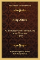 King Alfred as Educator of His People and Man of Letters ...: With an Appendix of Passages from the Writings of Alfred 1165407302 Book Cover