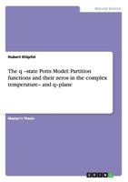 The q -state Potts Model: Partition functions and their zeros in the complex temperature- and q-plane 3656297398 Book Cover