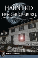 Haunted Fredericksburg 1467157007 Book Cover