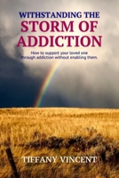 WITHSTANDING THE STORM OF ADDICTION: How To Support Your Loved One Through Addiction Without Enabling Them B08M28VFGY Book Cover
