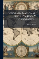 Geografía Nacional, Física, Política Y Corográfica... 1279051493 Book Cover