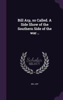 Bill Arp, so called: A Side Show of the Southern Side of the War 1014993059 Book Cover