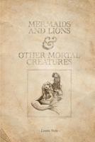 Mermaids and Lions & Other Mortal Creatures 099234221X Book Cover
