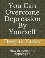 you can overcome depression by yourself: how to overcome depression B08HJ5DKNQ Book Cover