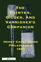 The painter, gilder and varnisher's companion 0982532946 Book Cover