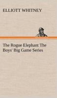 The Rogue Elephant The Boys' Big Game Series 1507574673 Book Cover