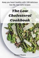 The Low Cholesterol Cookbook: Keep You Heart Healthy with 100 Delicious Low-Fat, Low-Carb Recipes 1717854508 Book Cover