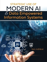 Strategic Use of Modern AI and Data Empowered Information Systems B0GZ4F6W1R Book Cover