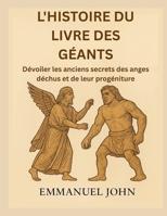 L'HISTOIRE DU LIVRE DES GÉANTS: Dévoiler les anciens secrets des anges déchus et de leur progéniture (French Edition) B0FQ44P1K7 Book Cover