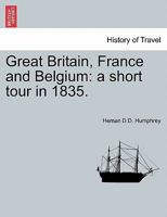 Great Britain, France and Belgium: a short tour in 1835. 1240910290 Book Cover