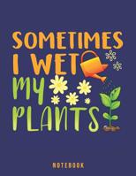 Sometimes I Wet My Plants: Garden Humor Notebook 1073721515 Book Cover