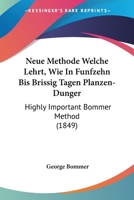 Neue Methode Welche Lehrt, Wie In Funfzehn Bis Brissig Tagen Planzen-Dunger: Highly Important Bommer Method (1849) 1120626323 Book Cover