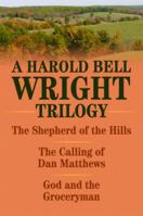 The Shepherd of the Hills, the Calling of Dan Matthews, and God and the Groceryman: A Harold Bell Wright Trilogy 1589805127 Book Cover