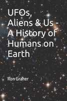 UFOs, Aliens & Us - A History of Humans on Earth B0DYVMMX64 Book Cover