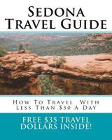 Sedona Travel Guide: How To Travel Around Sedona With Less Than $50 A Day 1986602524 Book Cover
