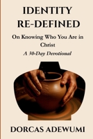 IDENTITY RE-DEFINED: On Knowing Your Identity in Christ (A 30-Day Devotional) B0FQJLF2F8 Book Cover