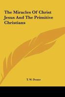 The Miracles Of Christ Jesus And The Primitive Christians 1425325548 Book Cover