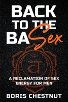 Back to the Basex: A Reclamation of Sex Energy for Men B0F9HFXTCR Book Cover