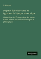 Du genre épistolaire chez les Égyptiens de l'époque pharaonique: Bibliothèque de l'École pratique des hautes études. Section des sciences historiques et philologiques (French Edition) 3386628125 Book Cover