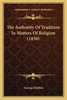 The Authority of Tradition in Matters of Religion 1164869493 Book Cover