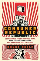 Consumer Republic: Using Brands to Get What You Want, Make Corporations Behave, and Maybe Even Save the World 0771070020 Book Cover