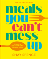 Meals You Can't Mess Up: 100+ Actually Easy Recipes with Maximum Flavor in Minimum Time