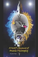 A Wolf's Account of Arcane Philosophy 1086908937 Book Cover